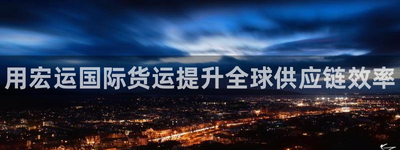 尊龙人生就是博i可靠吗：用宏运国际货运提升全球供应链效率