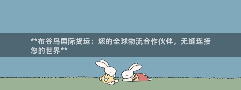 尊龙凯时公司官网：**布谷鸟国际货运：您的全球物流合作伙
